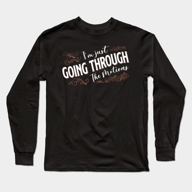 I'm Just Going Through The Motions Long Sleeve T-Shirt by graffd02